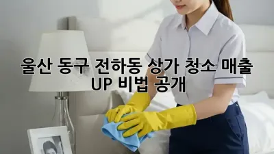 울산 동구 전하동 상가 청소🧹✨, 매출 UP! 비법 공개!