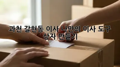 과천 갈현동 이사, 나만의 이사 도구 상자 만들기!